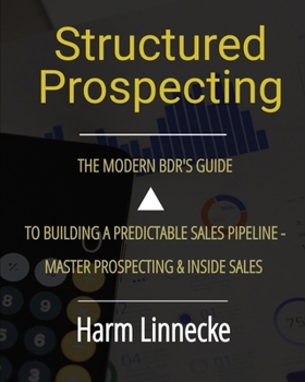 Paperback Structured Prospecting: The Modern BDR's Guide to Building a Predictable Sales Pipeline - Master Prospecting & Inside Sales: The Modern BDR's Guide to Book
