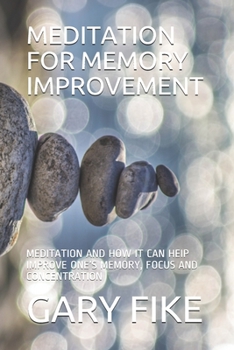 Paperback Meditation for Memory Improvement: Meditation and How It Can Heip Improve One's Memory, Focus and Concentration Book