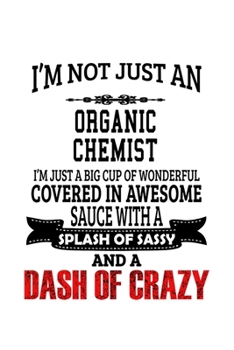 I'm Not Just An Organic Chemist I'm Just A Big Cup Of Wonderful: Original Organic Chemist Notebook, Organic Chemistry Scientist Journal Gift, Diary, ... | 6 x 9 Compact Size, 109 Blank Lined Pages
