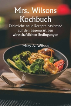 Paperback Mrs. Wilsons Kochbuch Zahlreiche neue Rezepte basierend auf den gegenwärtigen wirtschaftlichen Bedingungen [German] Book