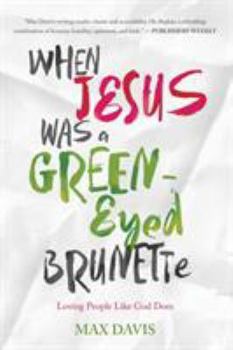 Paperback When Jesus Was a Green-Eyed Brunette: Loving People Like God Does Book