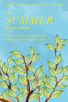 The Summer Story Book: Stories, Poems, and Legends of Summer, Sunshine, and Nature
