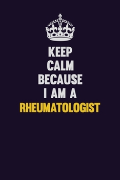 Paperback Keep Calm Because I Am A Rheumatologist: Motivational and inspirational career blank lined gift notebook with matte finish Book