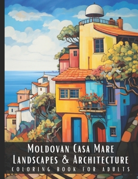 Moldovan Casa Mare Landscapes & Architecture Coloring Book for Adults: Beautiful Nature Landscapes Sceneries and Foreign Buildings Coloring Book for ... Relief and Relaxation - 50 Coloring Pages