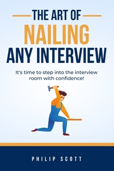 Paperback The Art of Nailing Any Interview: It's time to step into the interview room with confidence. Book