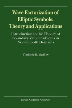 Paperback Wave Factorization of Elliptic Symbols: Theory and Applications: Introduction to the Theory of Boundary Value Problems in Non-Smooth Domains Book