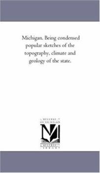 Paperback Michigan. Being Condensed Popular Sketches of the topography, Climate and Geology of the State. Book