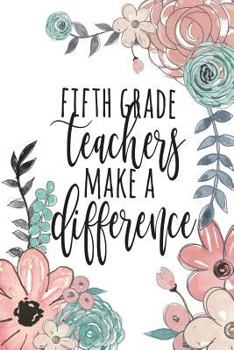 Paperback Fifth Grade Teachers Make A Difference: Fifth Grade Teacher Gifts, Favorite Teacher Book, Favorite Books for 5th Grade, Teacher Gratitude Gifts, Journ Book