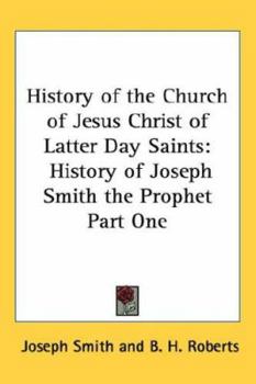History Of The Church Of Jesus Christ Of Latter Day Saints History Of Joseph Smith The Prophet Part One - Book #1 of the History of the Church of Jesus Christ of Latter-day Saints