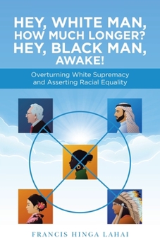Paperback Hey, White Man, How Much Longer? Hey, Black Man, Awake!: Overturning White Supremacy and Asserting Racial Equality Book
