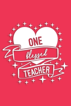 One Blessed Teacher: Lined Blank Notebook Journal for Teachers, Teaching Assistants, and Other Educators