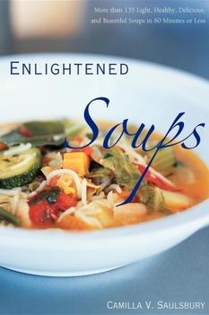 Hardcover Enlightened Soups: More Than 135 Light, Healthy, Delicious, and Beautiful Soups in 60 Minutes or Less Book