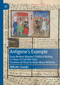 Paperback Antigone's Example: Early Modern Women's Political Writing in Times of Civil War from Christine de Pizan to Helen Maria Williams Book