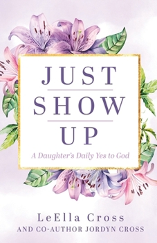 Paperback Just Show Up: A Daughter's Daily Yes to God Book