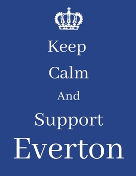 Keep Calm And Support Everton: Everton Notebook/ journal/ Notepad/ Diary For Fans. Men, Boys, Women, Girls And Kids | 100 Black Lined Pages | 8.5 x 11 inches | A4