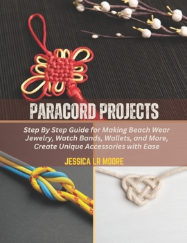 Paperback Paracord Projects: Step By Step Guide for Making Beach Wear Jewelry, Watch Bands, Wallets, and More, Create Unique Accessories with Ease Book