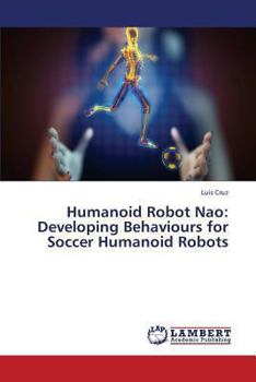 Paperback Humanoid Robot Nao: Developing Behaviours for Soccer Humanoid Robots Book