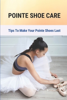 Paperback Pointe Shoe Care: Tips To Make Your Pointe Shoes Last: Pointed Toe Shoes Book