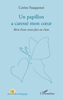 Un papillon a caressé mon coeur: Récit d'une veuve face au chaos (Au-Delà Du Témoignage) (French Edition)