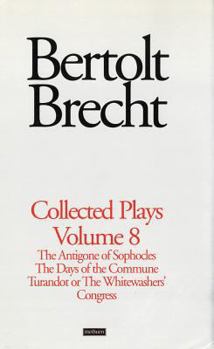 Collected Plays 8: The Antigone of Sophocles / The Days of the Commune / Turandot or the Whitewasher's Congress - Book #8 of the Brecht Collected Plays