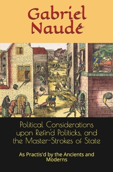 Paperback Political Considerations upon Refin'd Politicks, and the Master-Strokes of State: As Practis'd by the Ancients and Moderns Book