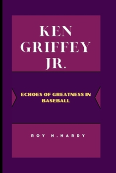 Paperback Ken Griffey Jr.: Echoes of Greatness in Baseball Book