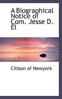 Hardcover A Biographical Notice of Com. Jesse D. El Book