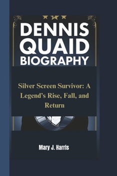 DENNIS QUAID BIOGRAPHY: Silver Screen Survivor: A Legend’s Rise, Fall, and Return