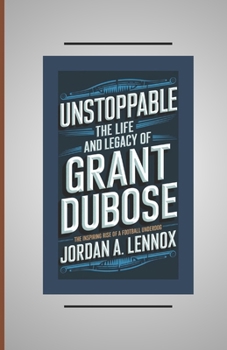 Paperback Unstoppable: THE LIFE AND LEGACY OF GRANT DUBOSE: The Inspiring Rise of a football underdog Book