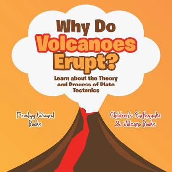 Paperback Why Do Volcanoes Erupt? Learn about the Theory and Process of Plate Tectonics - Children's Earthquake & Volcano Books Book