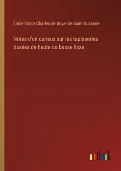 Paperback Notes d'un curieux sur les tapisseries tissées de haute ou basse lisse [French] Book