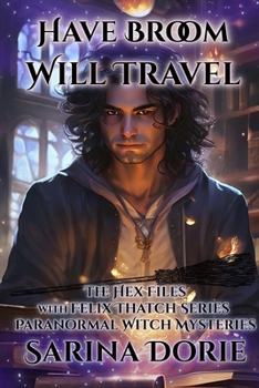 Have Broom, Will Travel: Paranormal Witch Mysteries (The Hex Files with Felix Thatch Series)