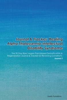 Paperback Journal & Tracker: Healing Alpha Thalassemia-Intellectual Disability Syndrome: The 30 Day Raw Vegan Plant-Based Detoxification & Regenera Book