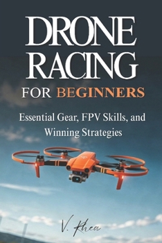 Drone Racing for Beginners: Essential Gear, FPV Skills, and Winning Strategies
