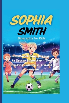 Paperback Sophia Smith Biography for Kids: From Small-Town Dreamer to Soccer Superstar - The Inspiring Journey of a World Champion Book