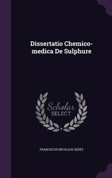 Hardcover Dissertatio Chemico-Medica de Sulphure Book