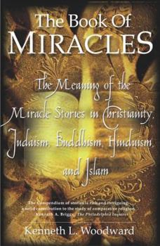 Paperback The Book of Miracles: The Meaning of the Miracle Stories in Christianity, Judaism, Buddhism, Hinduism and Islam Book