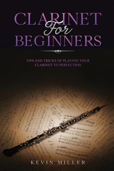 Paperback Clarinet for Beginners: Tips and Tricks of Playing your Clarinet to Perfection Book