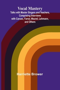 Paperback Vocal Mastery; Talks with Master Singers and Teachers, Comprising Interviews with Caruso, Farrar, Maurel, Lehmann, and Others Book