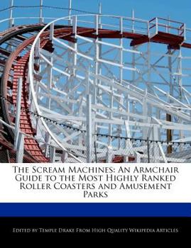 Paperback The Scream Machines: An Armchair Guide to the Most Highly Ranked Roller Coasters and Amusement Parks Book