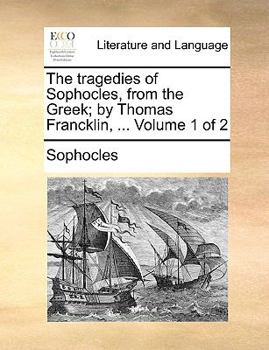 Paperback The Tragedies of Sophocles, from the Greek; By Thomas Francklin, ... Volume 1 of 2 Book