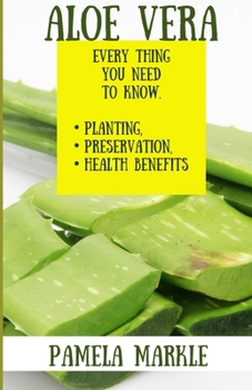 Paperback Aloe Vera. Every Thing You Need to Know. Planting, Preservation, Health Benefits Book