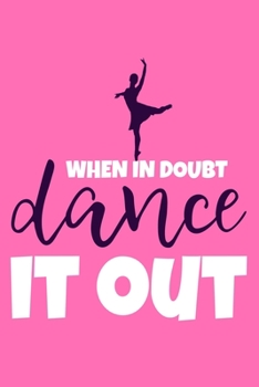 When In Doubt Dance It Out: Blank Lined Notebook Journal: Gifts For Ballet Dancers Dance Team Squad Prima Ballerina Girls Her 6x9 | 110 Blank  Pages | Plain White Paper | Soft Cover Book