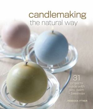 Hardcover Candlemaking the Natural Way: 31 Projects Made with Soy, Palm & Beeswax Book