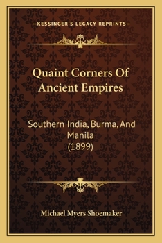 Quaint Corners of Ancient Empires: Southern India, Burma, and Manila ... Illustrated.