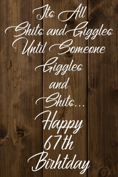 Paperback Its All Shits and Giggles and Until Someone Giggles and Shits Happy 67th Birthday: Bathroom Humor 67th Birthday gag Gift / Journal / Notebook / Diary Book