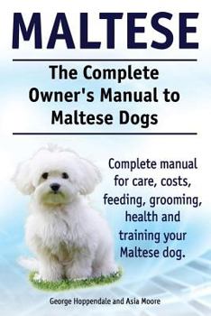 Paperback Maltese. The Complete Owners manual to Maltese dogs. Complete manual for care, costs, feeding, grooming, health and training your Maltese dog. Book