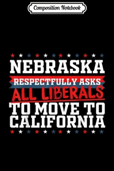 Composition Notebook: Nebraska Asks Liberals Move to California Republican  Journal/Notebook Blank Lined Ruled 6x9 100 Pages