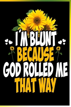 I'm Blunt Because God Rolled me That Way Notebook: Line Journal Notebook For Women & Girls Who Love Sunflowers - 120 Pages 6x9 Notebook Gift For a Sunflower Lover