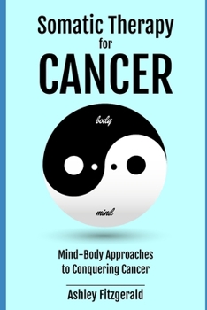 Paperback SOMATIC THERAPY FOR CANCER. Mind-Body Approaches to Conquering Cancer.: Harnessing the Body's Healing Power Beyond Traditional Medicine. Book